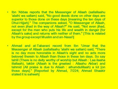 Ibn 'Abbas reports that the Messenger of Allaah (sallallaahu 'alaihi wa sallam) said, No good deeds done on other days are superior to those done on these.