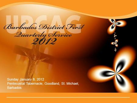 Sunday January 8, 2012 Pentecostal Tabernacle, Goodland, St. Michael, Barbados.
