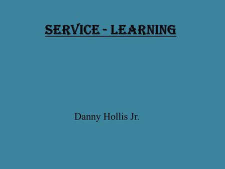Service - Learning Danny Hollis Jr..