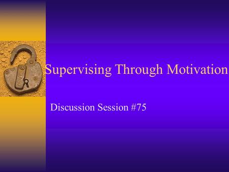Supervising Through Motivation Discussion Session #75.