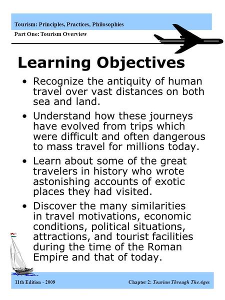 Tourism: Principles, Practices, Philosophies Part One: Tourism Overview 11th Edition - 2009 Chapter 2: Tourism Through The Ages Recognize the antiquity.