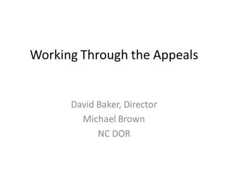 Working Through the Appeals David Baker, Director Michael Brown NC DOR.