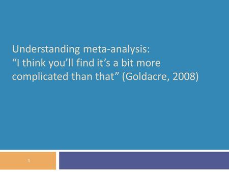 Understanding meta-analysis: I think youll find its a bit more complicated than that (Goldacre, 2008) 1.