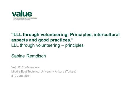 LLL through volunteering: Principles, intercultural aspects and good practices. LLL through volunteering – principles Sabine Remdisch VALUE Conference.