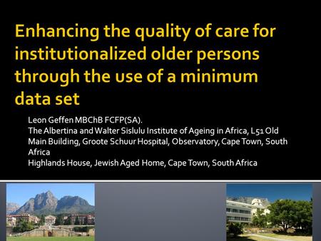 Enhancing the quality of care for institutionalized older persons through the use of a minimum data set Leon Geffen MBChB FCFP(SA). The Albertina and Walter.
