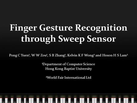 Finger Gesture Recognition through Sweep Sensor Pong C Yuen 1, W W Zou 1, S B Zhang 1, Kelvin K F Wong 2 and Hoson H S Lam 2 1 Department of Computer Science.