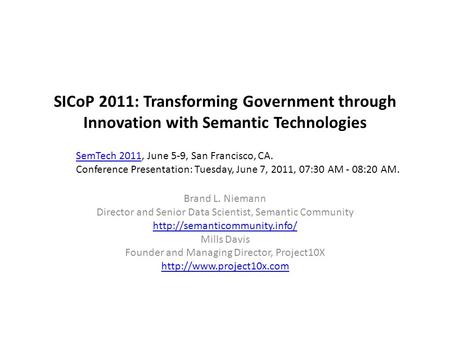 SICoP 2011: Transforming Government through Innovation with Semantic Technologies Brand L. Niemann Director and Senior Data Scientist, Semantic Community.