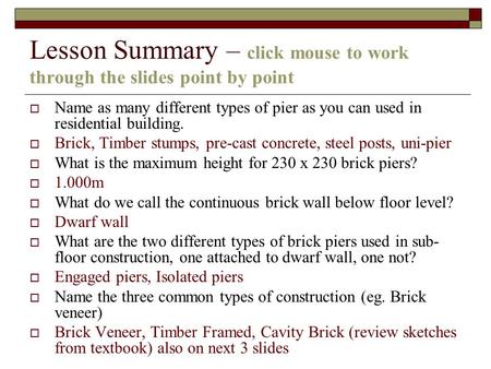 Lesson Summary – click mouse to work through the slides point by point Name as many different types of pier as you can used in residential building. Brick,