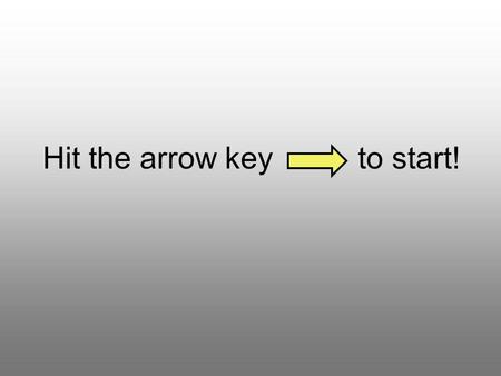 Hit the arrow key to start!