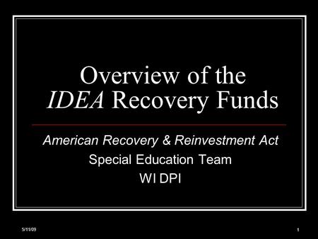 5/11/09 1 Overview of the IDEA Recovery Funds American Recovery & Reinvestment Act Special Education Team WI DPI.