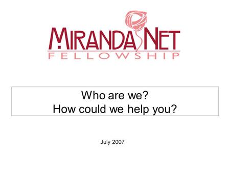 Who are we? How could we help you? July 2007. What is our aim? The MirandaNet community of professional educators aims to transform policy and practice.