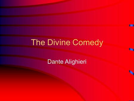 The Divine Comedy Dante Alighieri. born in Florence, Italy, in 1265 son of a wealthy merchant studied law and rhetoric at University of Bologna exiled.