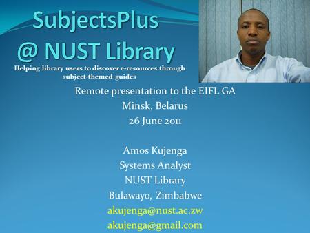 Remote presentation to the EIFL GA Minsk, Belarus 26 June 2011 Amos Kujenga Systems Analyst NUST Library Bulawayo, Zimbabwe