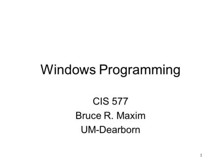 1 Windows Programming CIS 577 Bruce R. Maxim UM-Dearborn.