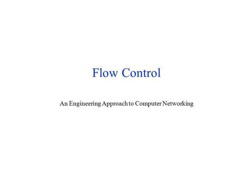 Flow Control An Engineering Approach to Computer Networking.