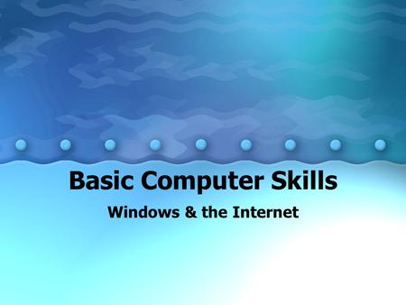 Basic Computer Skills Windows & the Internet.