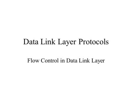 Data Link Layer Protocols Flow Control in Data Link Layer.