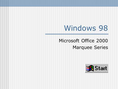 Windows 98 Microsoft Office 2000 Marquee Series. ©2001 Paradigm Publishing Inc.Windows 98 - 2 Desktop Components Quick Launch Toolbar Start Button Icon.