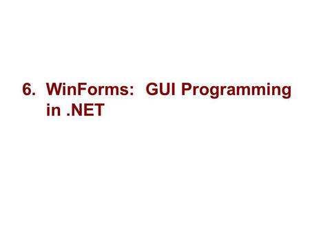6. WinForms: GUI Programming in.NET. 2 Microsoft Objectives.NET supports two types of form-based apps, WinForms and WebForms. WinForms are the traditional,