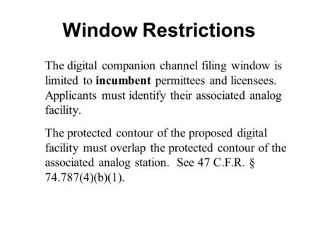 Window Restrictions The digital companion channel filing window is limited to incumbent permittees and licensees. Applicants must identify their associated.