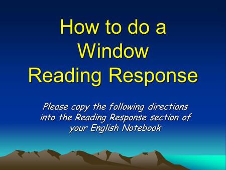 How to do a Window Reading Response Please copy the following directions into the Reading Response section of your English Notebook.