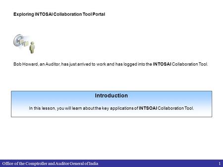 Office of the Comptroller and Auditor General of India1 Introduction In this lesson, you will learn about the key applications of INTSOAI Collaboration.