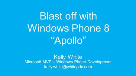 Blast off with Windows Phone 8 Apollo Kelly White Microsoft MVP – Windows Phone Development