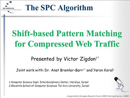 Shift-based Pattern Matching for Compressed Web Traffic Presented by Victor Zigdon 1* Joint work with: Dr. Anat Bremler-Barr 1* and Yaron Koral 2 The SPC.