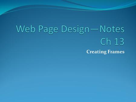 Creating Frames. Frames allow you to view more than one Web page at a time. You can split the browser window horizontally and vertically. You can also.