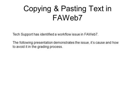 Copying & Pasting Text in FAWeb7 Tech Support has identified a workflow issue in FAWeb7. The following presentation demonstrates the issue, its cause and.
