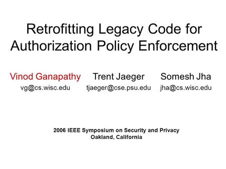 Retrofitting Legacy Code for Authorization Policy Enforcement Vinod Ganapathy Trent Jaeger Somesh Jha