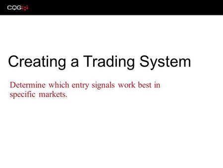 Determine which entry signals work best in specific markets. Creating a Trading System.