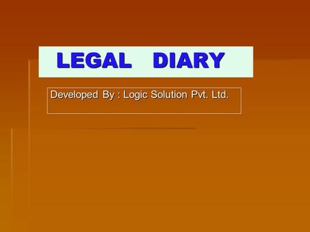 LEGAL DIARY LEGAL DIARY Developed By : Logic Solution Pvt. Ltd.