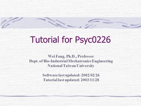Tutorial for Psyc0226 Wei Fang, Ph.D., Professor
