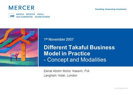 Www.mercer.com Different Takaful Business Model in Practice - Concept and Modalities 1 st November 2007 Delete this text box to display the color square;