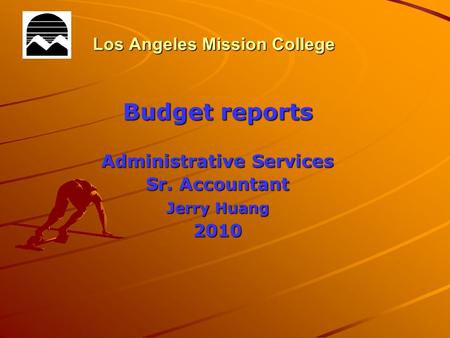 Los Angeles Mission College Budget reports Administrative Services Sr. Accountant Jerry Huang 2010.