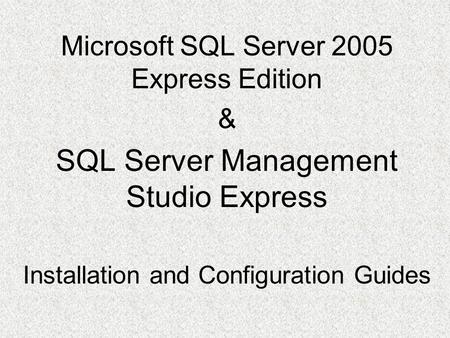 Microsoft SQL Server 2005 Express Edition & SQL Server Management Studio Express Installation and Configuration Guides.