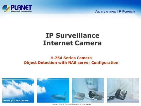 Www.planet.com.tw H.264 Series Camera Object Detection with NAS server Configuration IP Surveillance Internet Camera Copyright © PLANET Technology Corporation.
