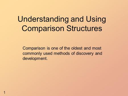 Understanding and Using Comparison Structures Comparison is one of the oldest and most commonly used methods of discovery and development. 1.