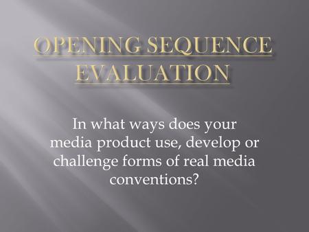 In what ways does your media product use, develop or challenge forms of real media conventions?