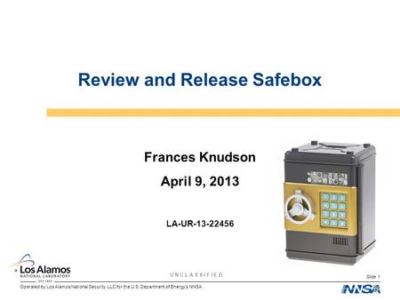 Operated by Los Alamos National Security, LLC for the U.S. Department of Energys NNSA U N C L A S S I F I E D Slide 1 Review and Release Safebox Frances.