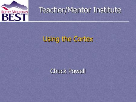 Teacher/Mentor Institute Using the Cortex Chuck Powell.