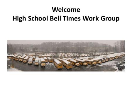 Welcome High School Bell Times Work Group. John Matthews Project Manager Retired Director Department of Transportation Mr. Larry Bowers Chief Operating.