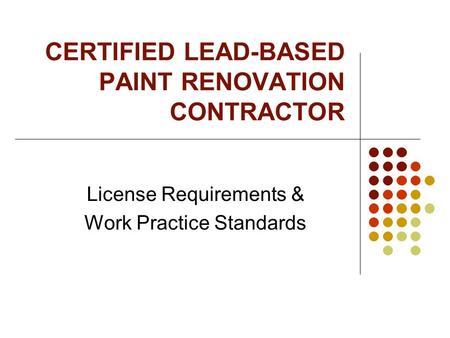 CERTIFIED LEAD-BASED PAINT RENOVATION CONTRACTOR License Requirements & Work Practice Standards.