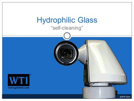 Hydrophilic Glass self-cleaning ©WTI 2010. The Technology The latest in glass technology isself-cleaning and low- maintenance window glass. This is achieved.
