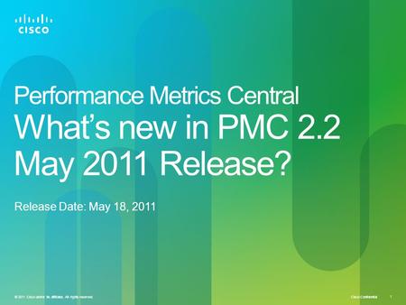 Cisco Confidential © 2011 Cisco and/or its affiliates. All rights reserved. 1 Performance Metrics Central Whats new in PMC 2.2 May 2011 Release? Release.