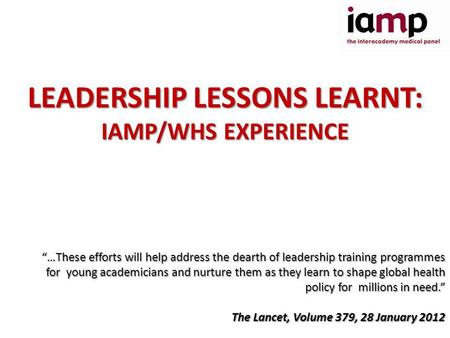 LEADERSHIP LESSONS LEARNT: IAMP/WHS EXPERIENCE …These efforts will help address the dearth of leadership training programmes for young academicians and.