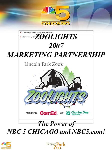 1 1 The Power of NBC 5 CHICAGO and NBC5.com! ZOOLIGHTS 2007 MARKETING PARTNERSHIP.