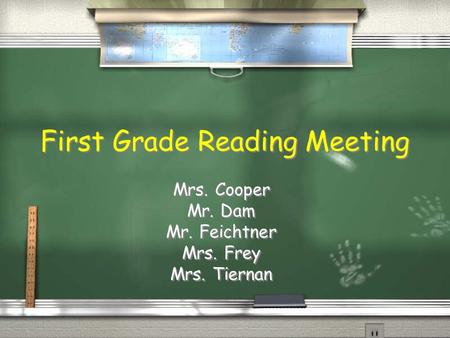 First Grade Reading Meeting Mrs. Cooper Mr. Dam Mr. Feichtner Mrs. Frey Mrs. Tiernan Mrs. Cooper Mr. Dam Mr. Feichtner Mrs. Frey Mrs. Tiernan.