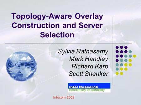 Topology-Aware Overlay Construction and Server Selection Sylvia Ratnasamy Mark Handley Richard Karp Scott Shenker Infocom 2002.